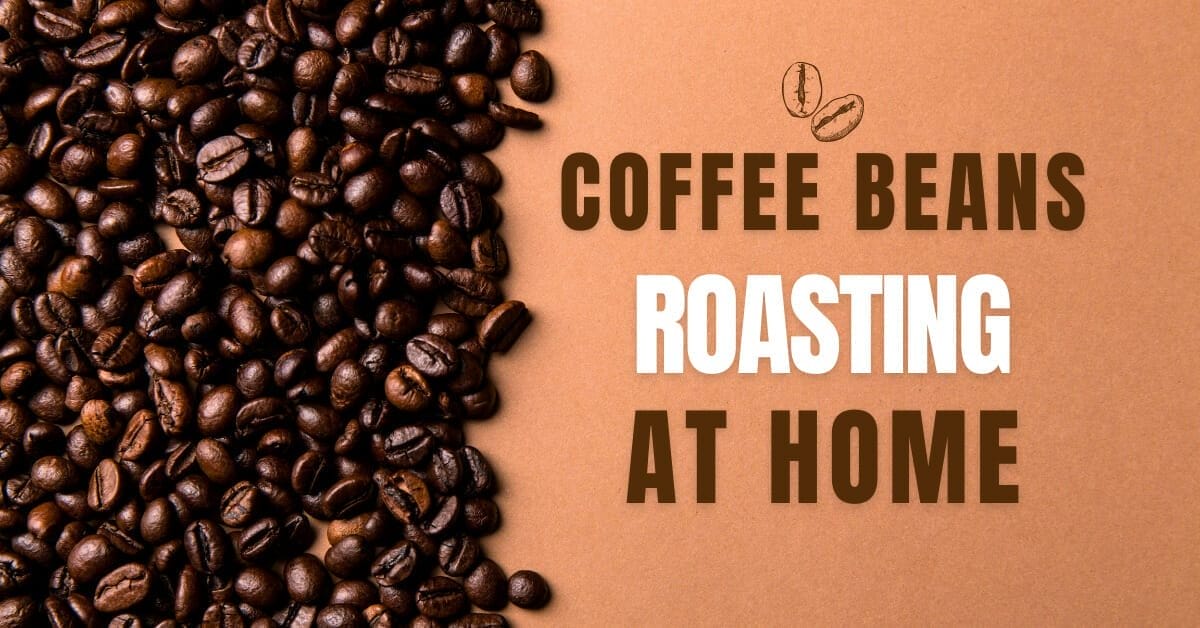 Can You Roast Coffee Beans At Home 9 Steps Method 2023