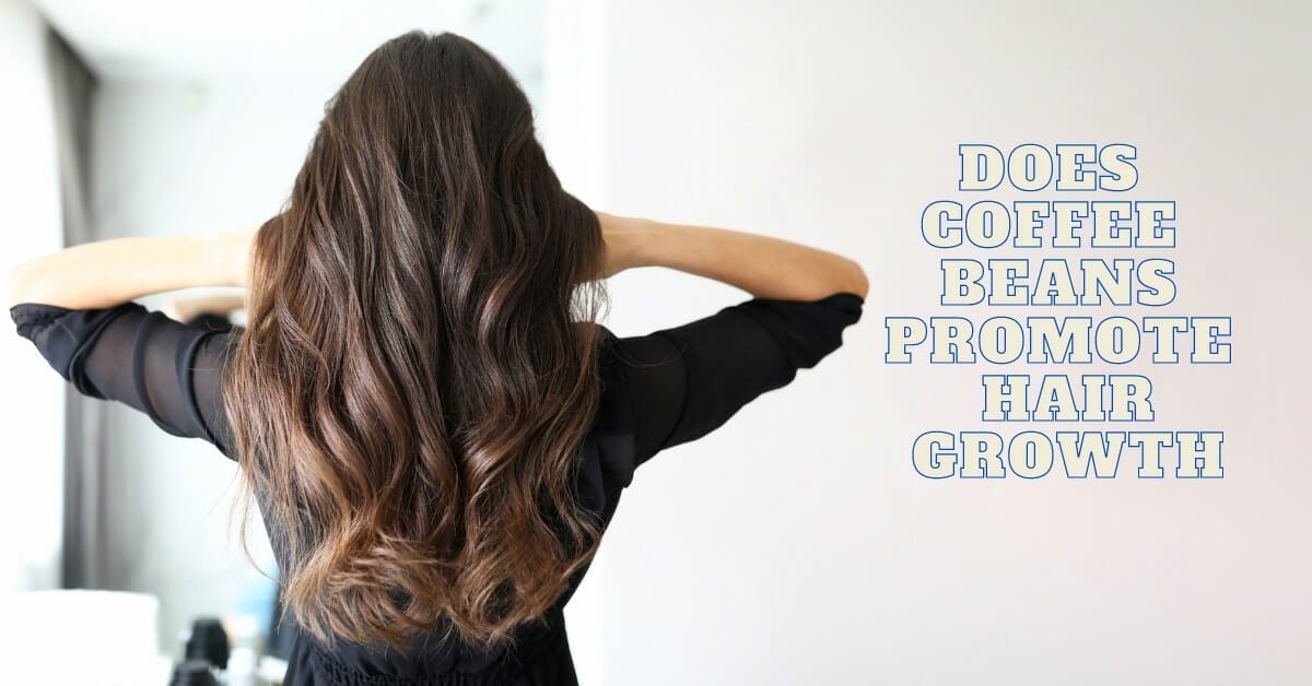 Does Coffee Beans Promote Hair Growth Unlocking The Secret