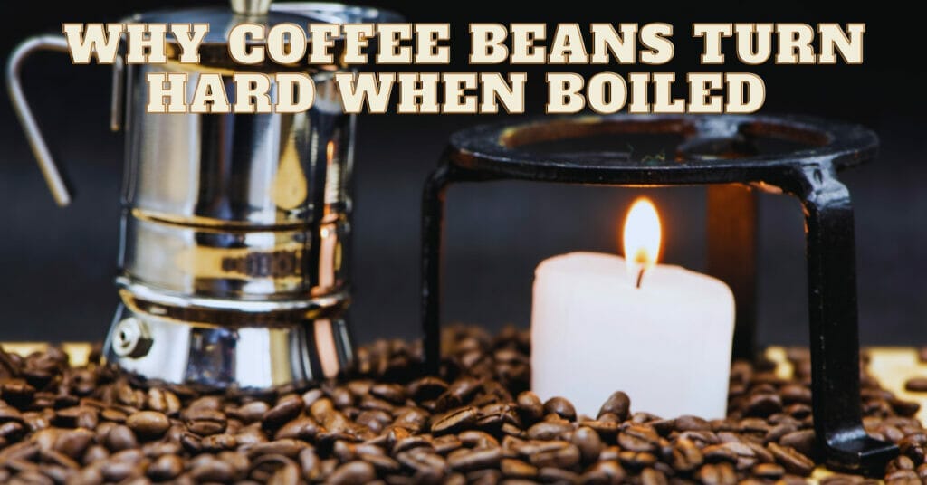 Why Coffee Beans Turn Hard When Boiled