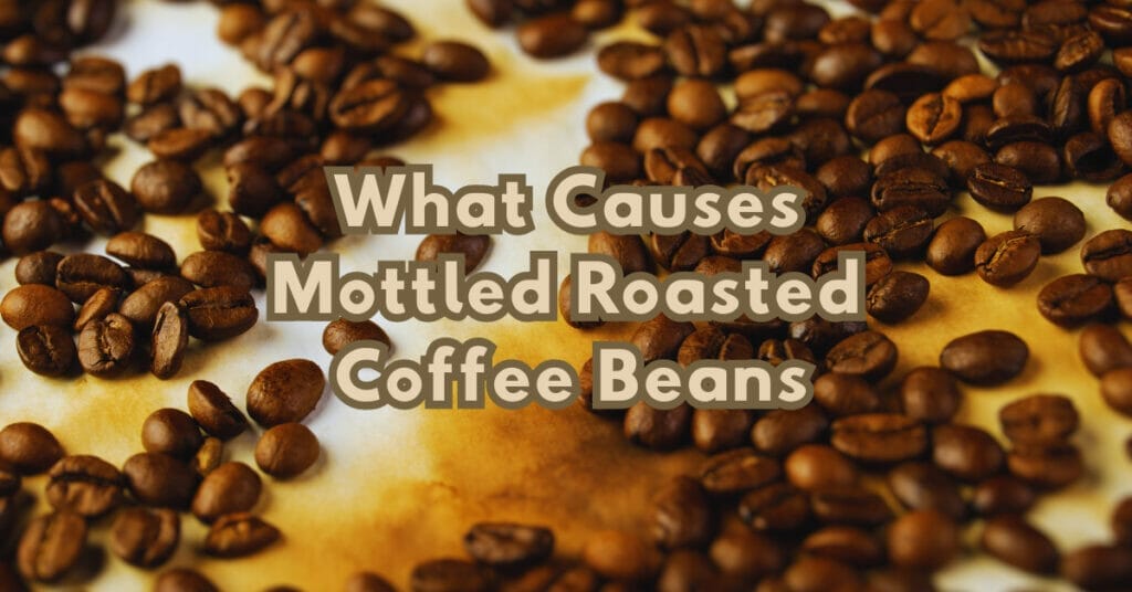 What Causes Mottled Roasted Coffee Beans