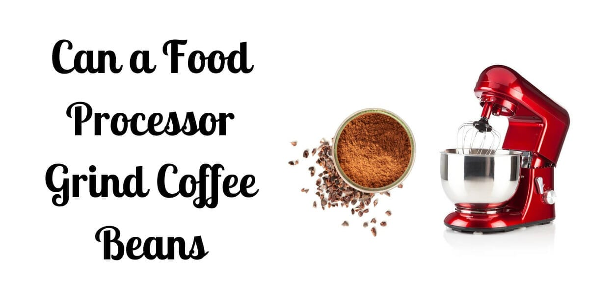 Can A Food Processor Grind Coffee Beans Yes, But Here's How