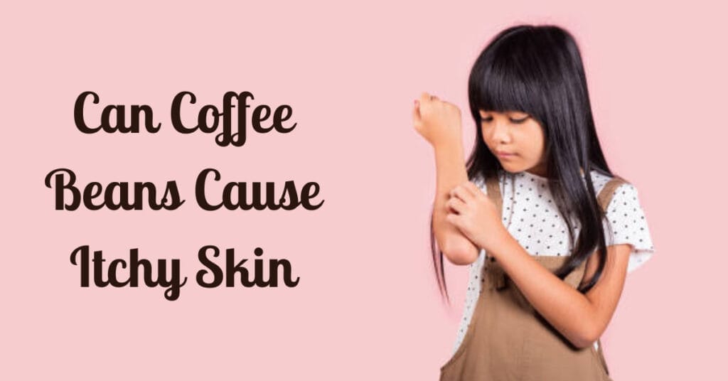 Can Coffee Beans Cause Itchy Skin