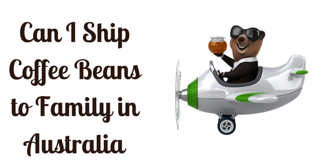 Can I Ship Coffee Beans to Family in Australia