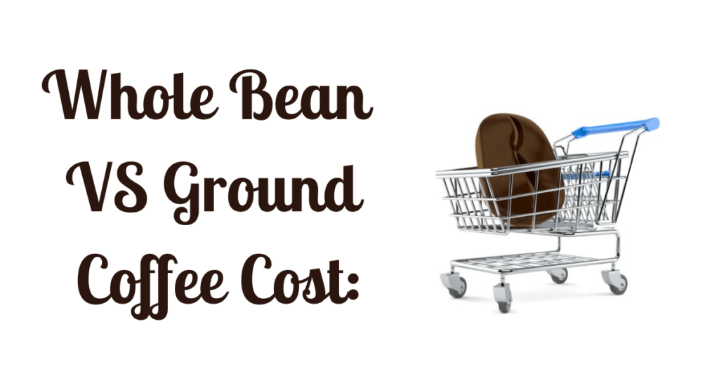 Whole Bean VS Ground Coffee Cost