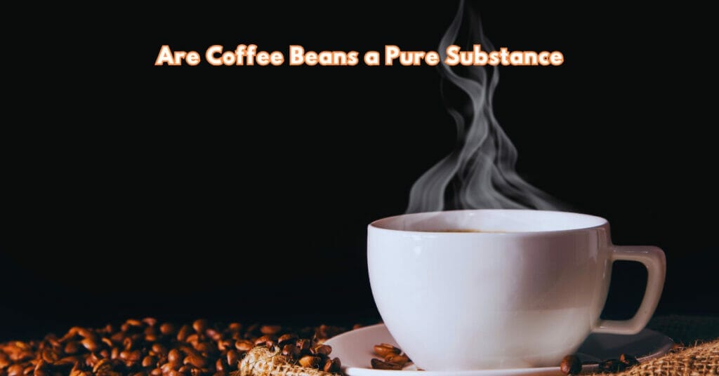 Are Coffee Beans a Pure Substance