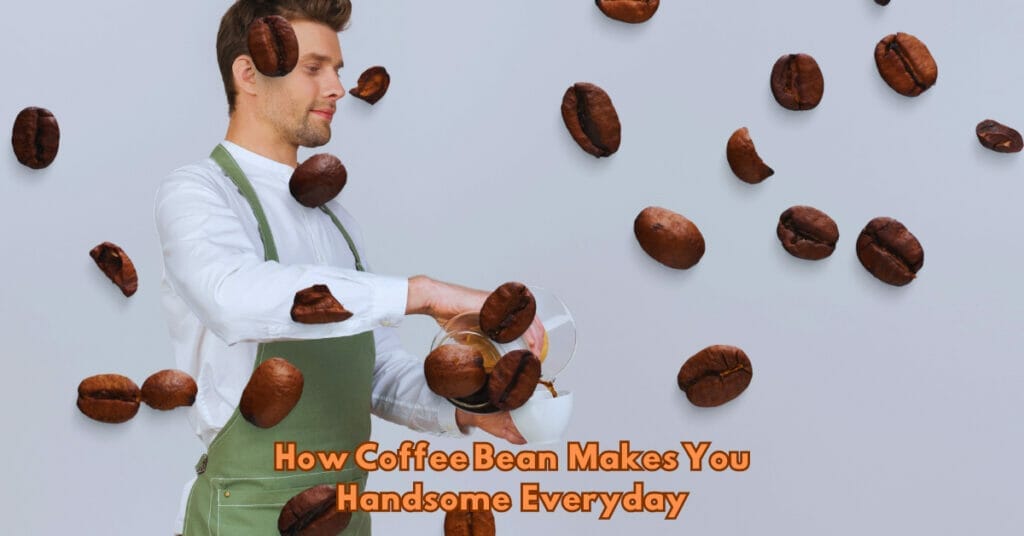 How Coffee Bean Makes You Handsome Everyday