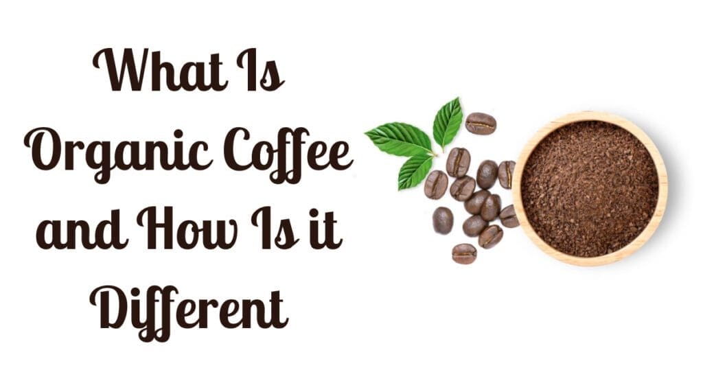 What Is Organic Coffee and How Is it Different: