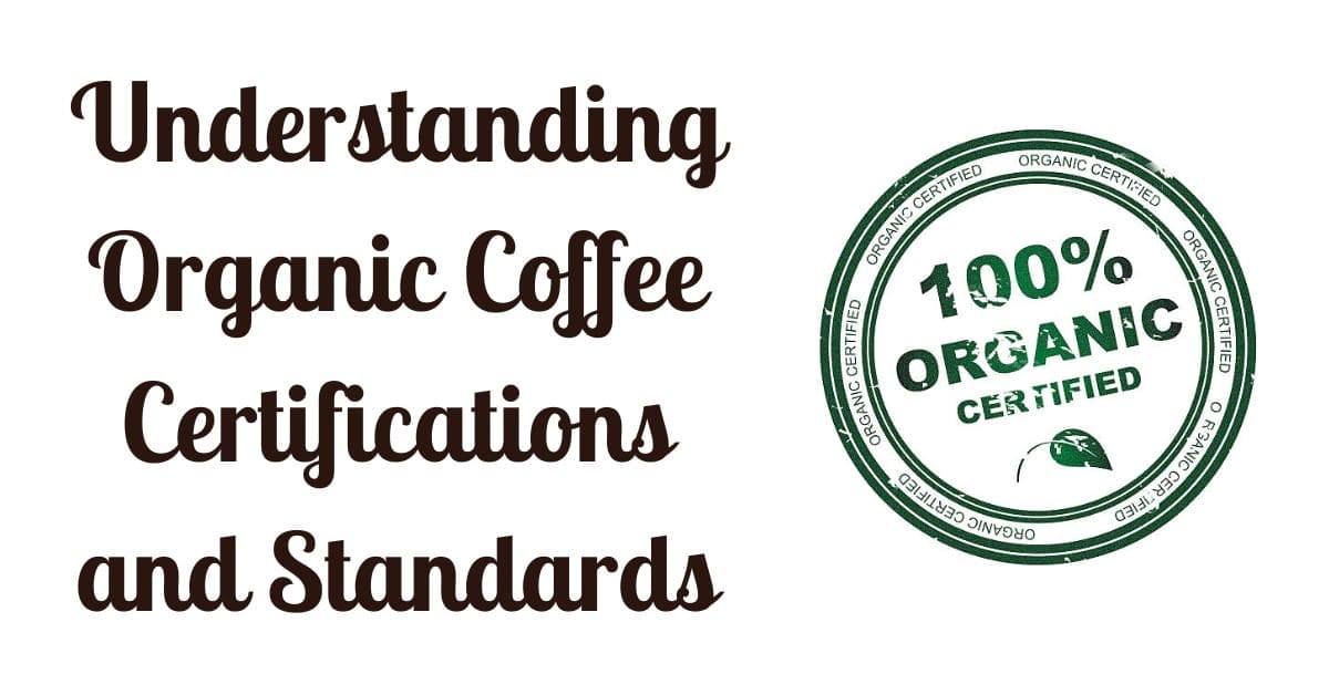 Understanding Organic Coffee Certifications And Standards