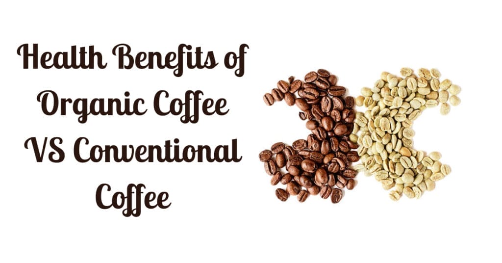 Health Benefits of Organic Coffee VS Conventional Coffee: