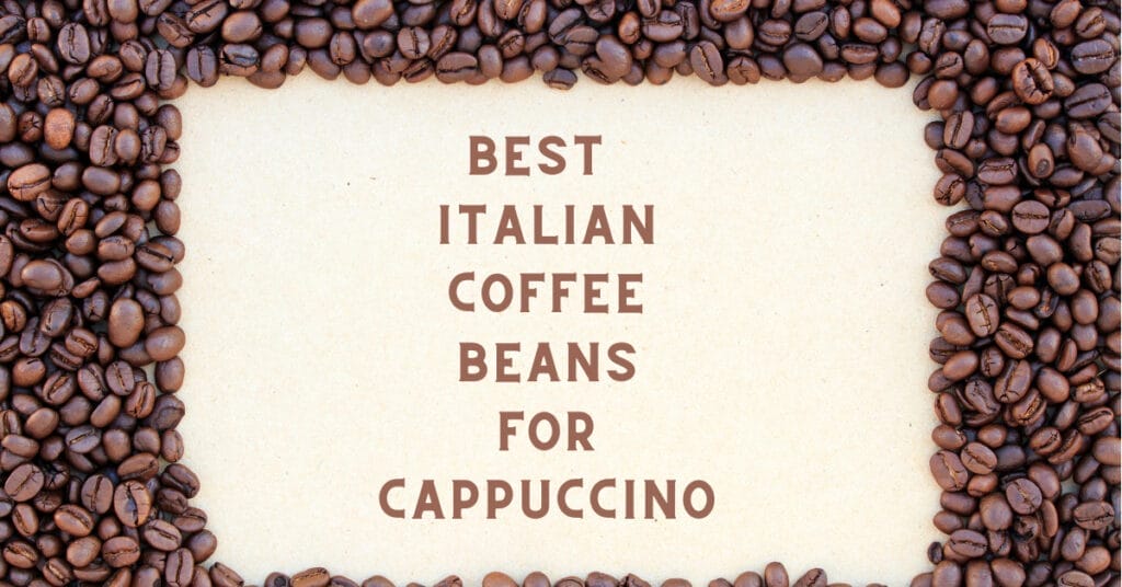 Best Italian Coffee Beans for Cappuccino