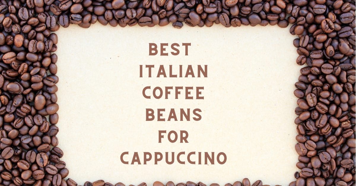 Best Italian Coffee Beans For Cappuccino 2024 (Top 11 Picks)