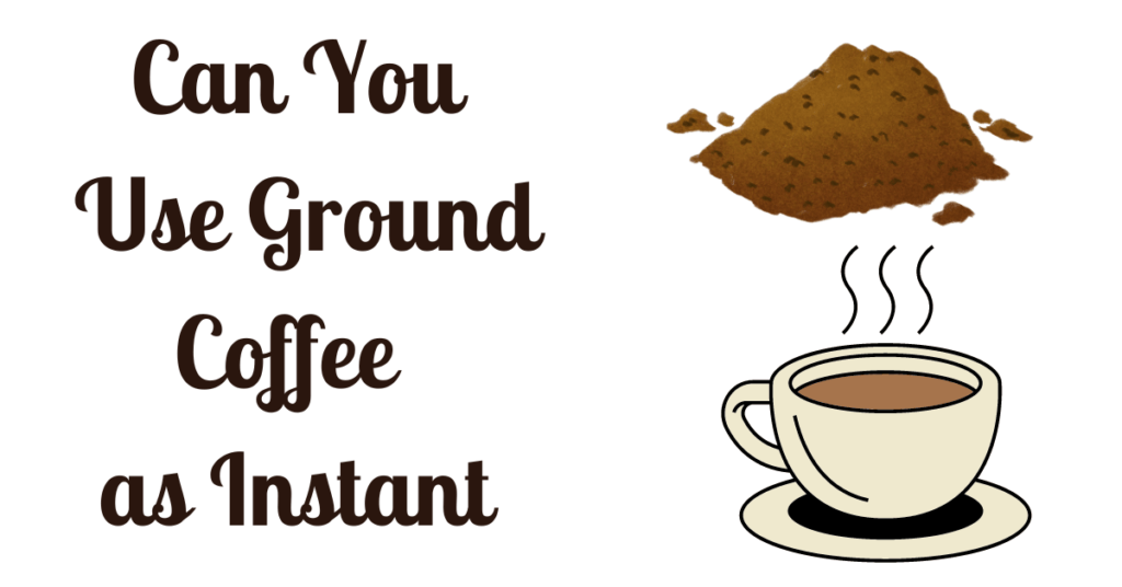 Can You Use Ground Coffee as Instant