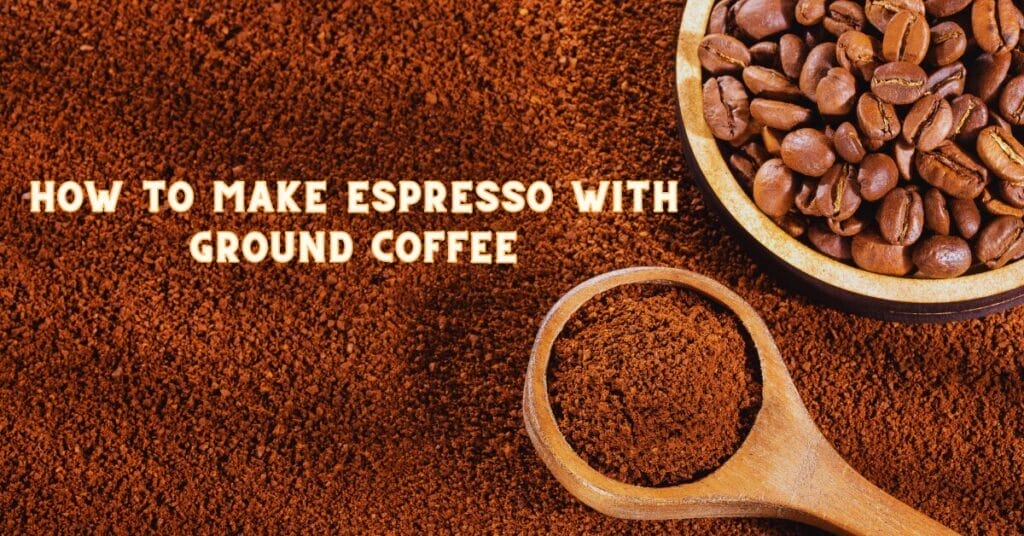 How To Make Espresso With Ground Coffee