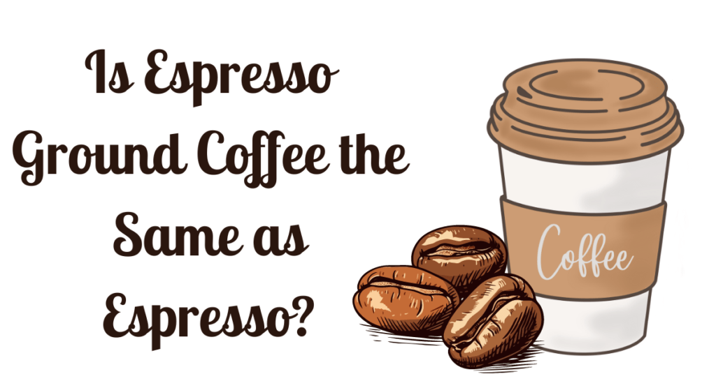 Is Espresso Ground Coffee the Same as Espresso