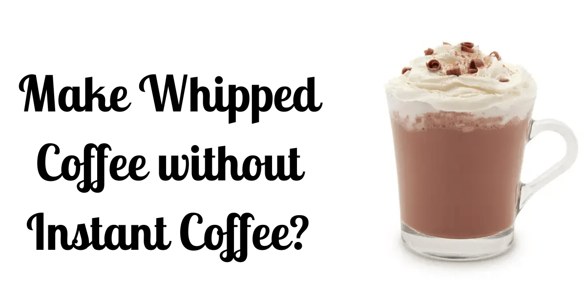 Can I Make Whipped Coffee Without Instant Coffee In 5 Steps