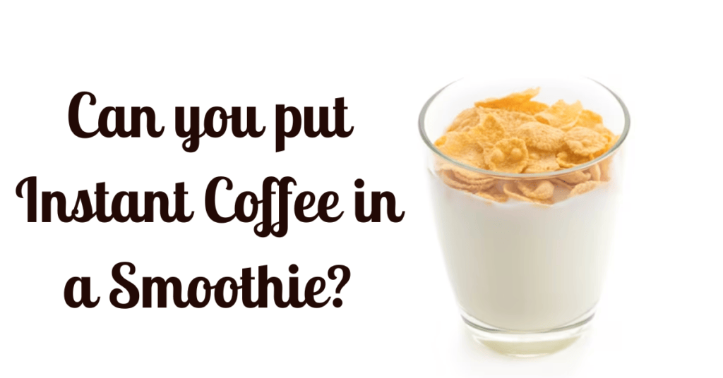 Can You Put Instant Coffee In A Smoothie Yes, In 4+ Recipe