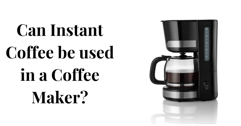 Can Instant Coffee be used in a Coffee Maker