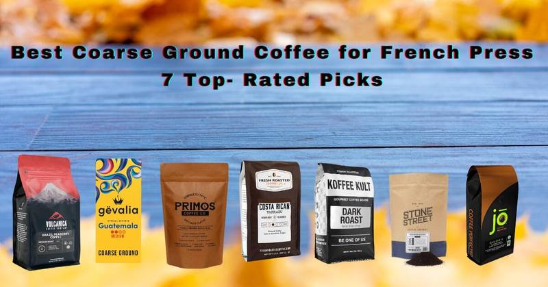 Top 7 Best Coarse Ground Coffee For French Press (2024)