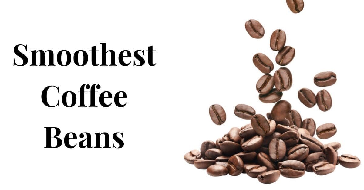 Smoothest Coffee Beans Sip Perfection, Sip Smooth