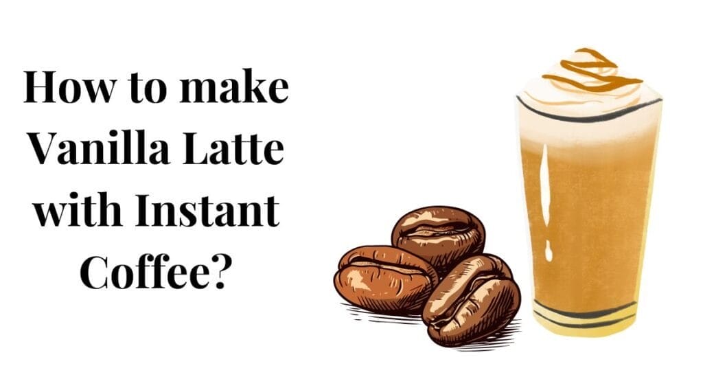 How to make Vanilla Latte with Instant Coffee