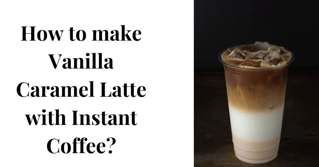 How to make Vanilla Caramel Latte with Instant Coffee