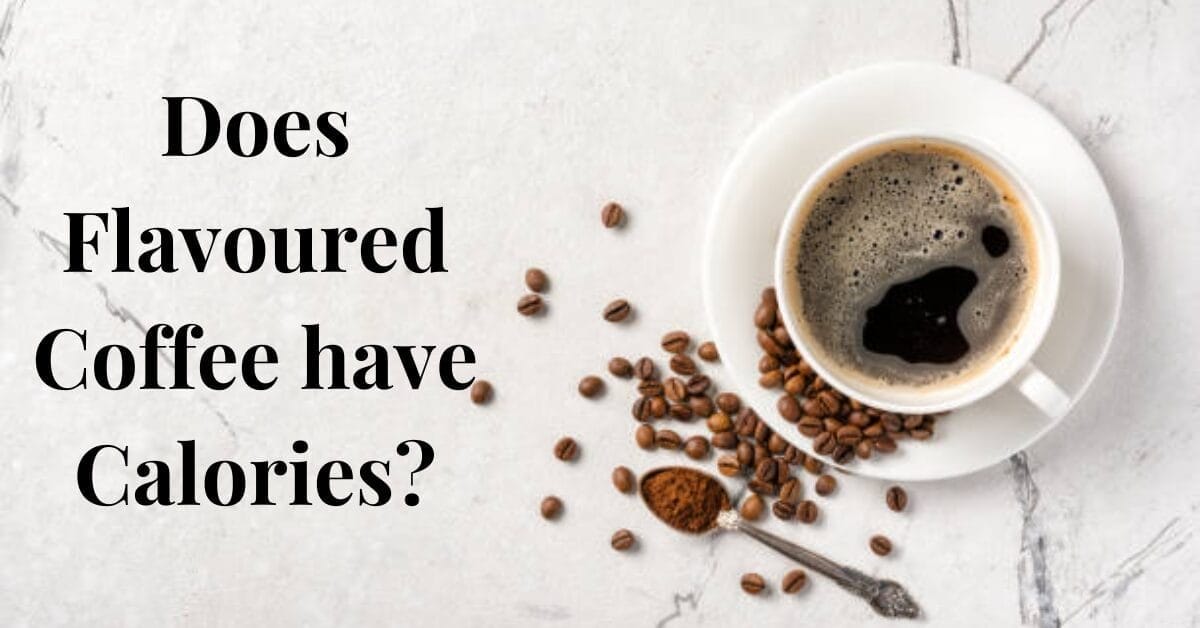 Does Flavoured Coffee Have Calories Learn Reducing Them
