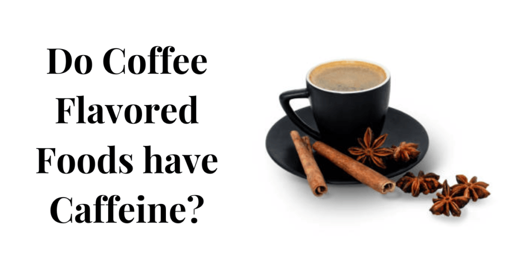 Do Coffee Flavored Foods have Caffeine