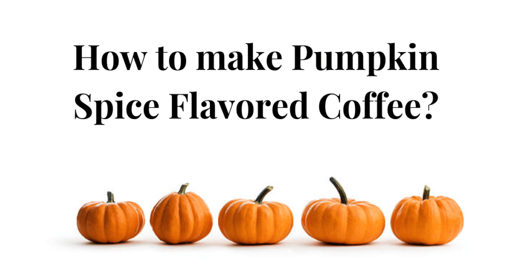 How to make Pumpkin Spice Flavored Coffee