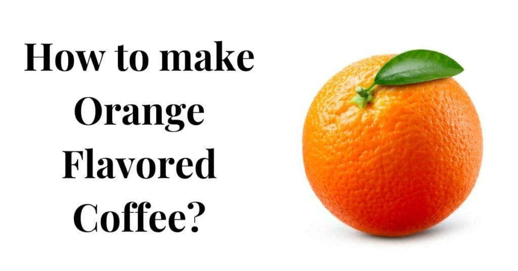 A Step-by-Step Guide to Orange Flavored Coffee