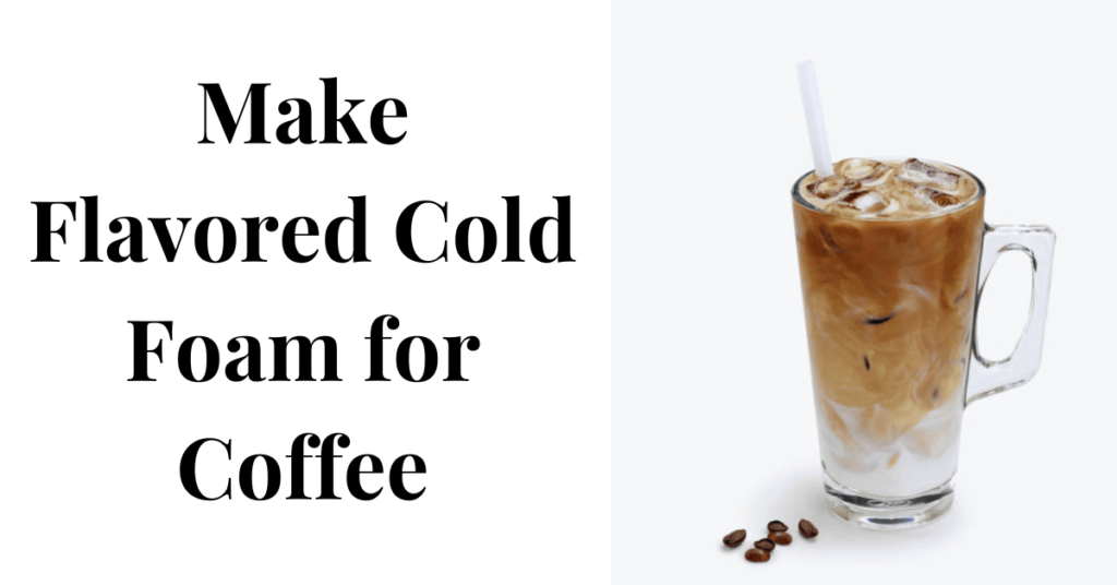 How to make Flavored Cold Foam for Coffee