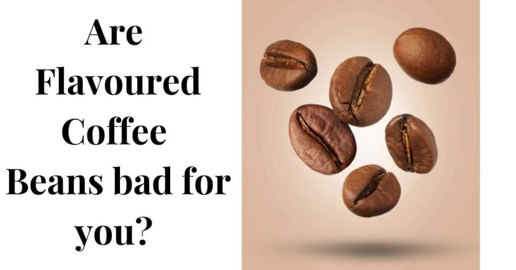 Are Flavoured Coffee Beans bad for you