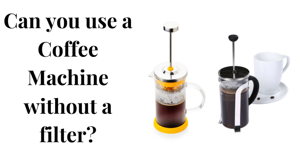 Can you use a Coffee Machine without a filter