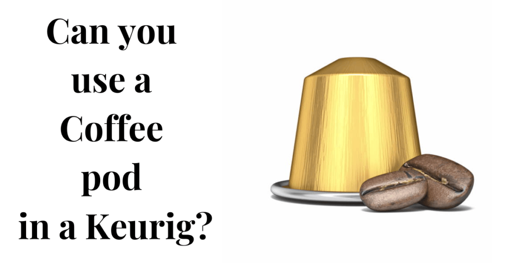 Can you use a Coffee pod in a Keurig