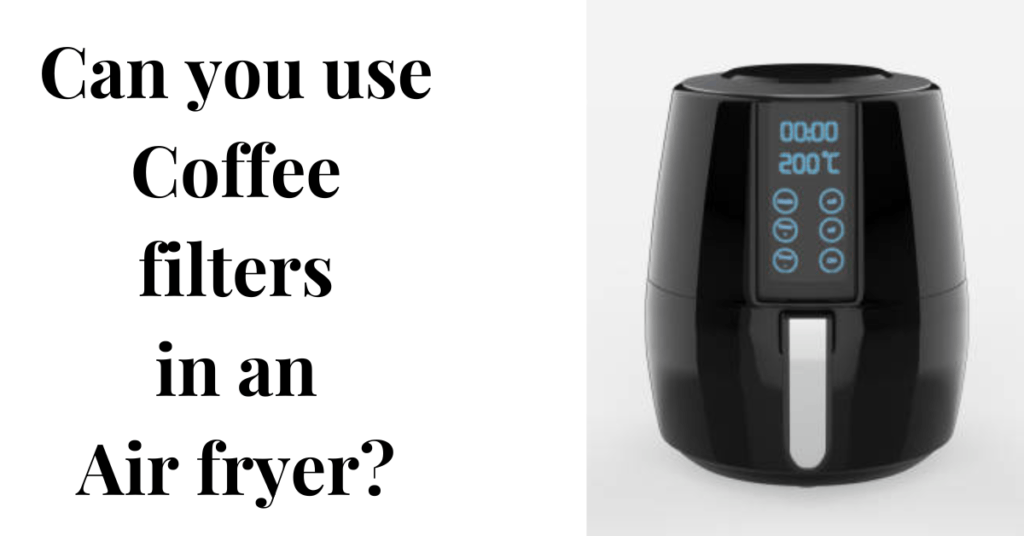 Can you use Coffee Filters in an Air fryer