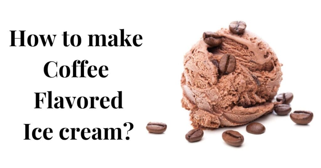 How to make Coffee Flavored Ice cream