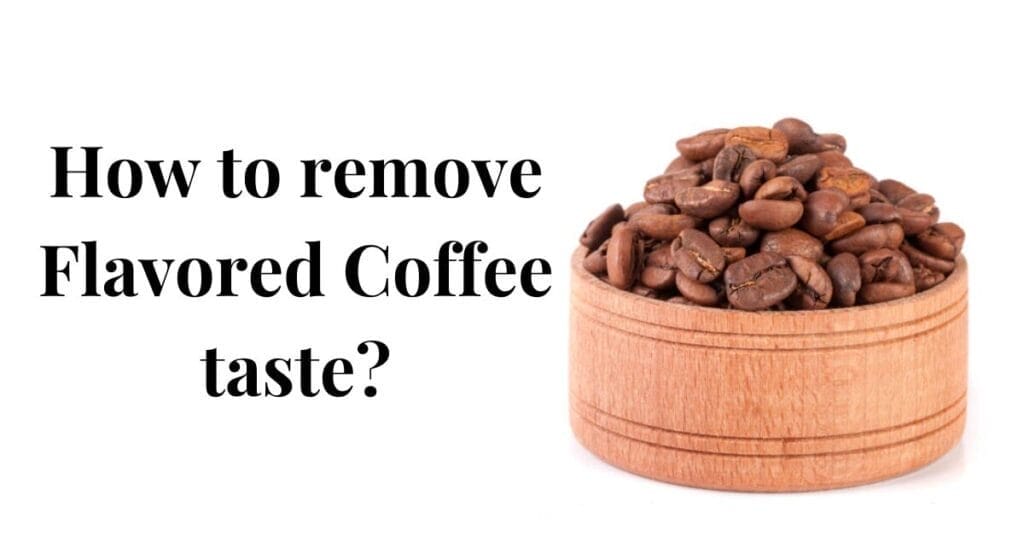 How to remove Flavored Coffee taste