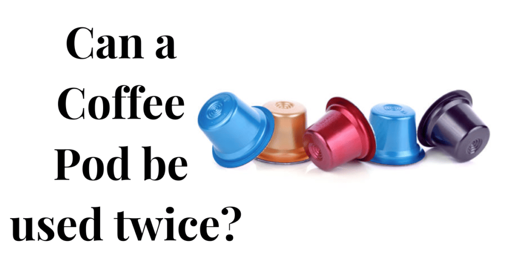 Can a Coffee Pod be used twice