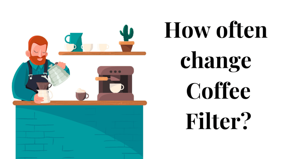 How often change Coffee Filter