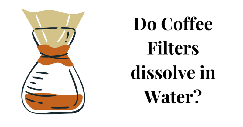 Do Coffee Filters dissolve in Water