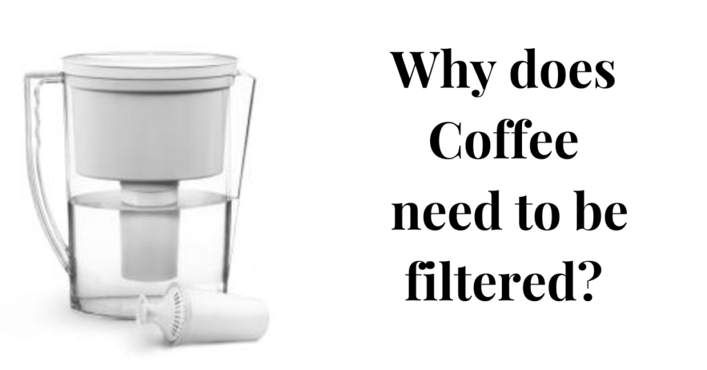 Why does Coffee need to be Filtered