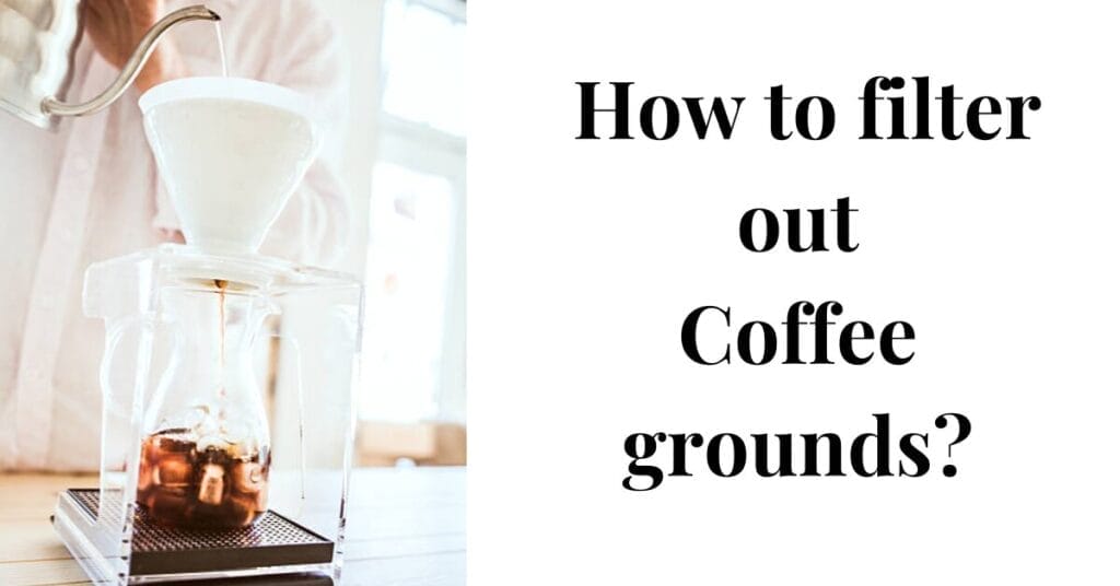 How to filter out Coffee grounds