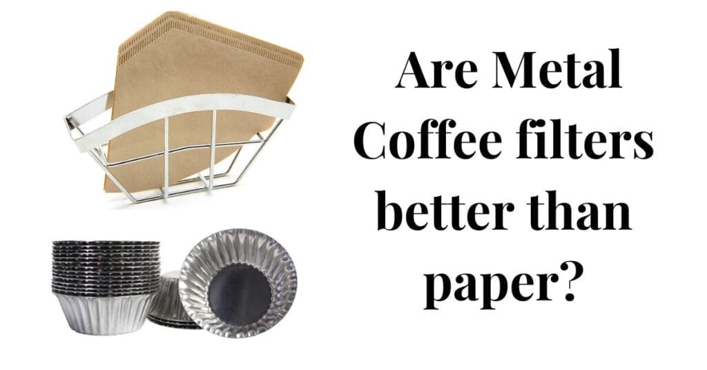 Are Metal Coffee filters better than paper