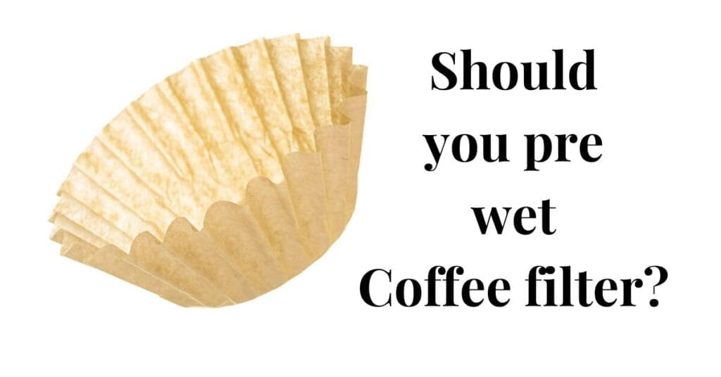 Should you pre wet Coffee filter