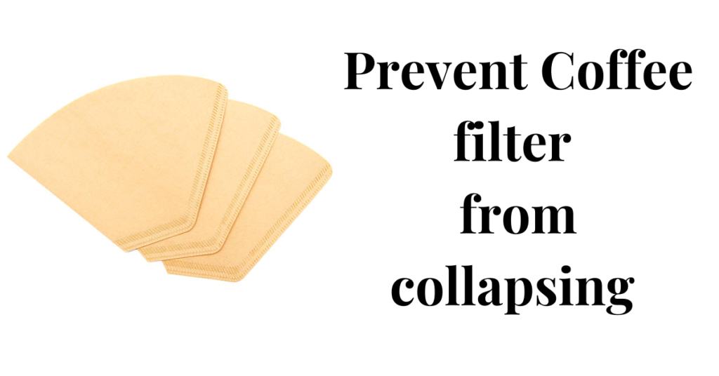 How to prevent Coffee filter from collapsing