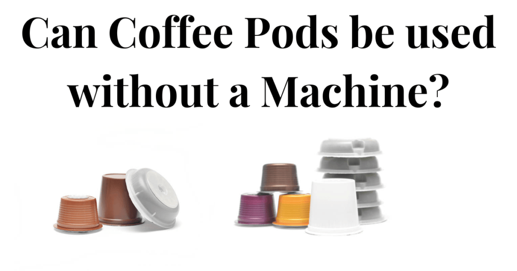 Can Coffee Pods be used without a Machine