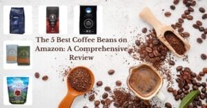 The 5 Best Coffee Beans on Amazon A Comprehensive Review